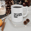 Load image into Gallery viewer, That's Gonna Be a No For Me, Dawg - 11oz Mug