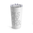 Load image into Gallery viewer, PLS FIX, THX. 20oz Tumbler