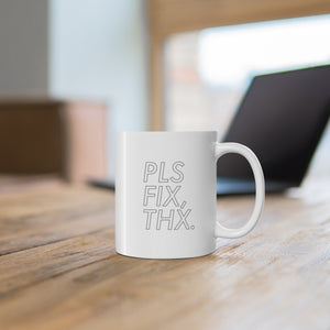 PLS FIX, THX - 11oz Mug