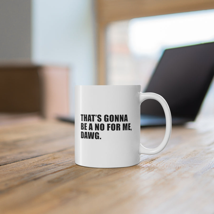 That's Gonna Be a No For Me, Dawg - 11oz Mug