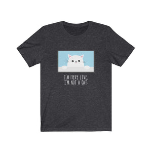 I'm Here Live, I'm Not a Cat T-Shirt