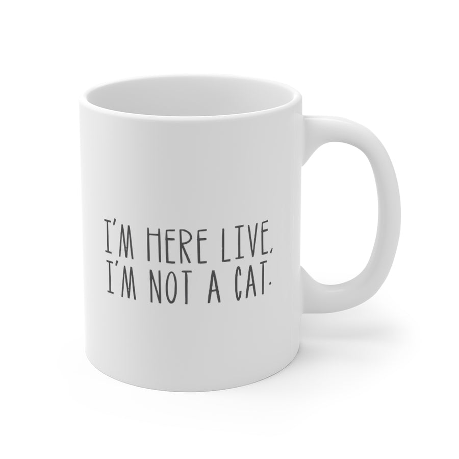 I'm Here Live, I'm Not a Cat Mug