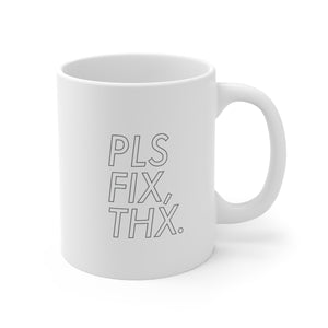 PLS FIX, THX - 11oz Mug