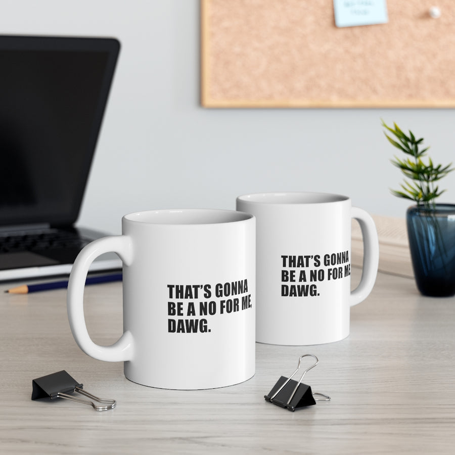 That's Gonna Be a No For Me, Dawg - 11oz Mug