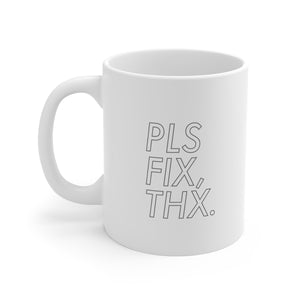 PLS FIX, THX - 11oz Mug